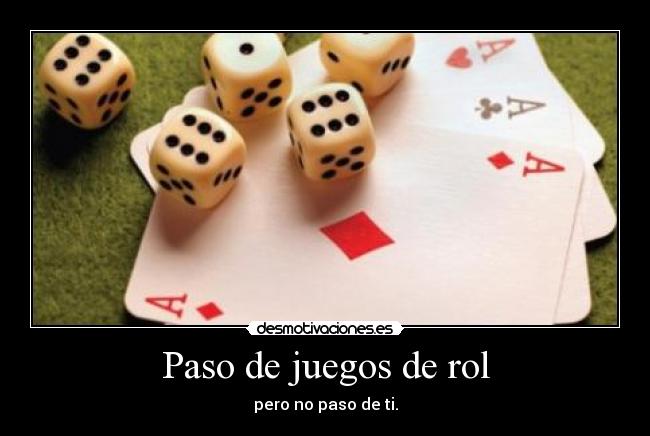 Paso de juegos de rol - pero no paso de ti.