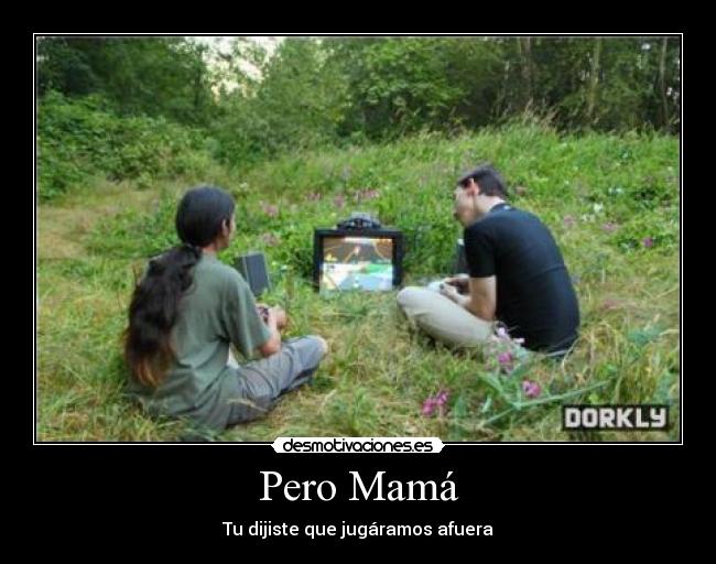 Pero Mamá - Tu dijiste que jugáramos afuera