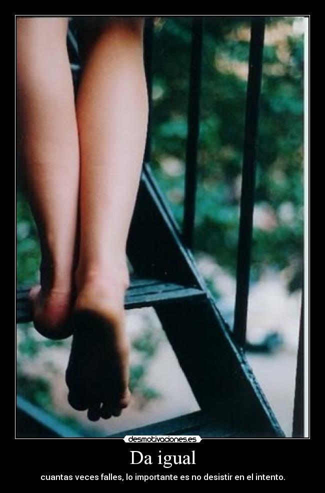 Da igual - cuantas veces falles, lo importante es no desistir en el intento.