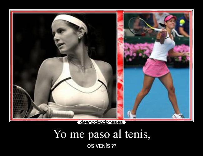 Yo me paso al tenis, - OS VENÍS ??