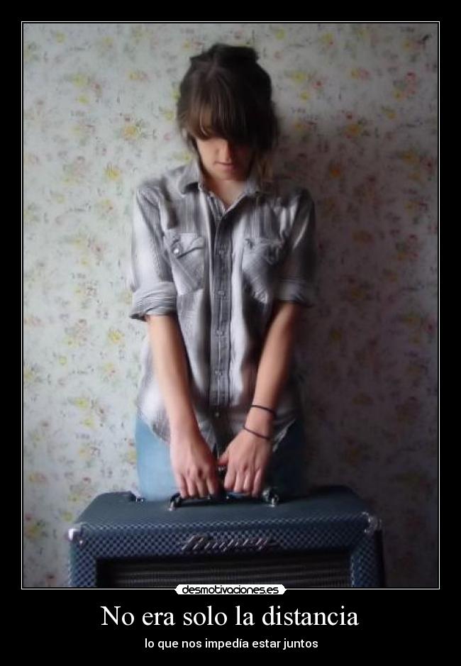No era solo la distancia -