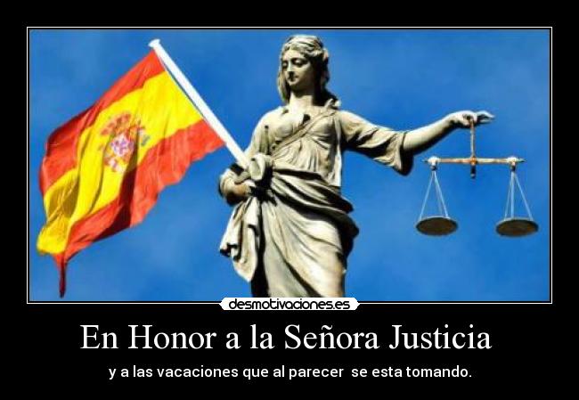 En Honor a la Señora Justicia - y a las vacaciones que al parecer se esta tomando.