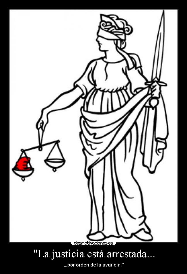 La justicia está arrestada... - ...por orden de la avaricia.