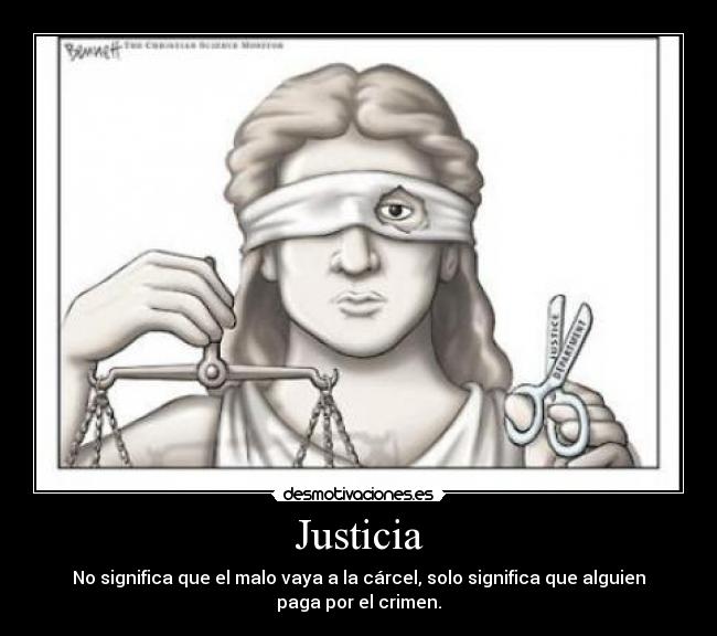 Justicia - No significa que el malo vaya a la cárcel, solo significa que alguien
paga por el crimen.