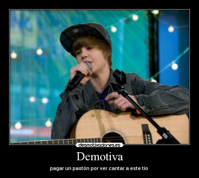 Demotiva - pagar un pastón por ver cantar a este tío