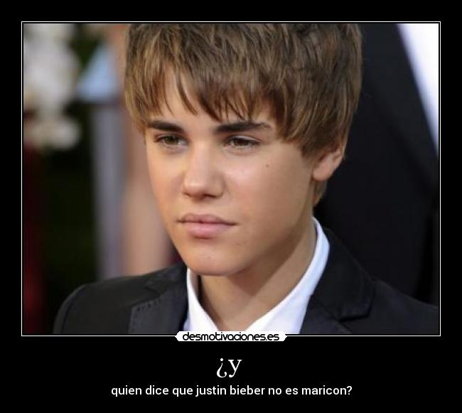 ¿y - quien dice que justin bieber no es maricon?