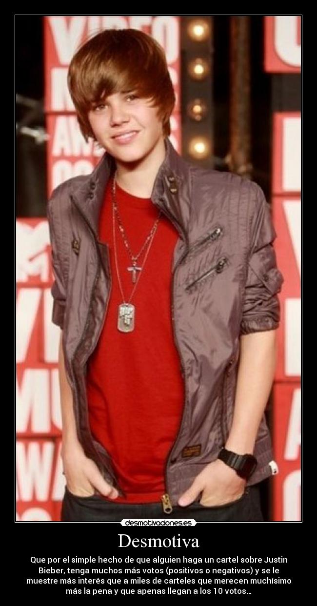 Desmotiva - Que por el simple hecho de que alguien haga un cartel sobre Justin
Bieber, tenga muchos más votos (positivos o negativos) y se le
muestre más interés que a miles de carteles que merecen muchísimo
más la pena y que apenas llegan a los 10 votos…
