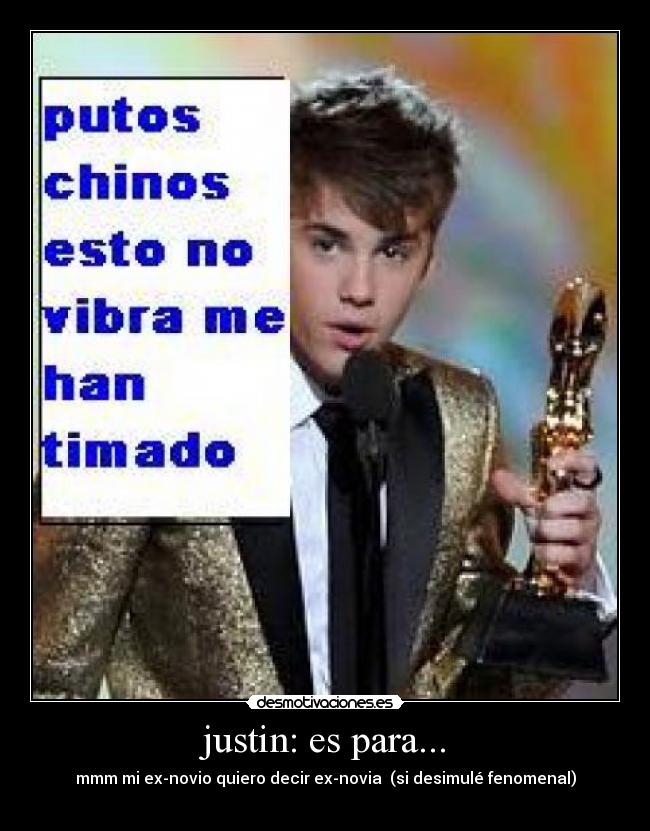 justin: es para... - mmm mi ex-novio quiero decir ex-novia (si desimulé fenomenal)