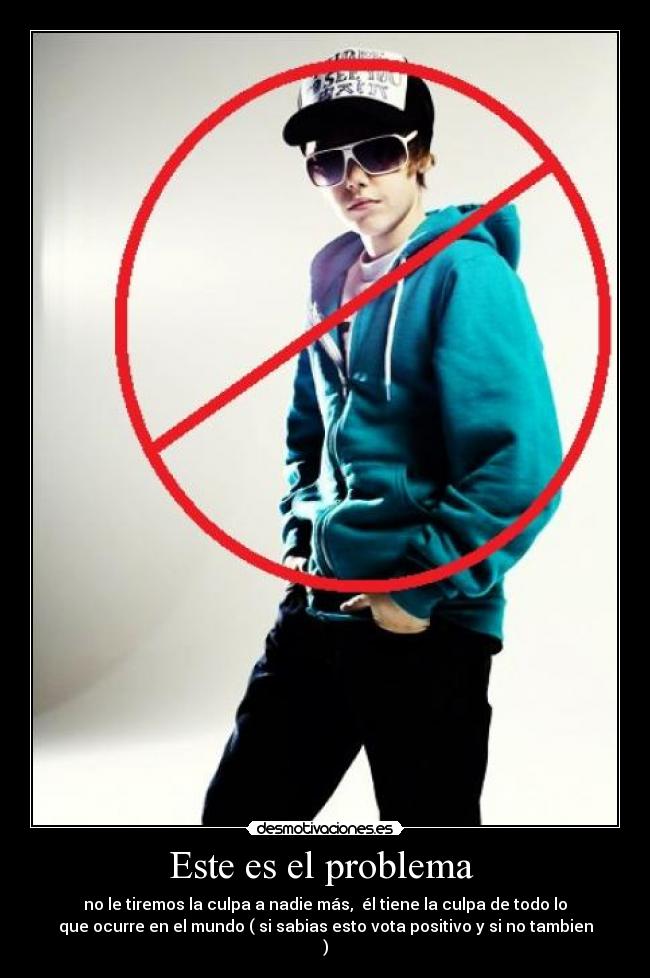 Este es el problema - no le tiremos la culpa a nadie más, él tiene la culpa de todo lo
que ocurre en el mundo ( si sabias esto vota positivo y si no tambien
)