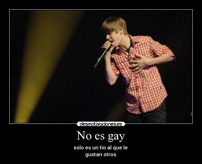 No es gay - solo es un tío al que le
gustan otros.