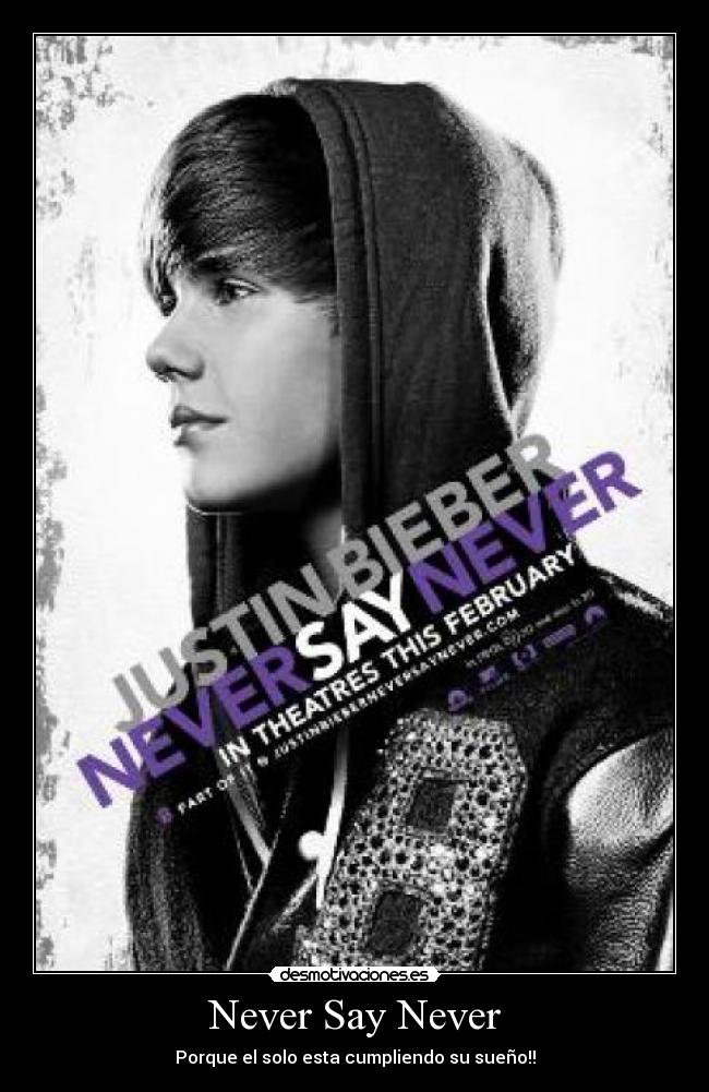 Never Say Never - Porque el solo esta cumpliendo su sueño!!