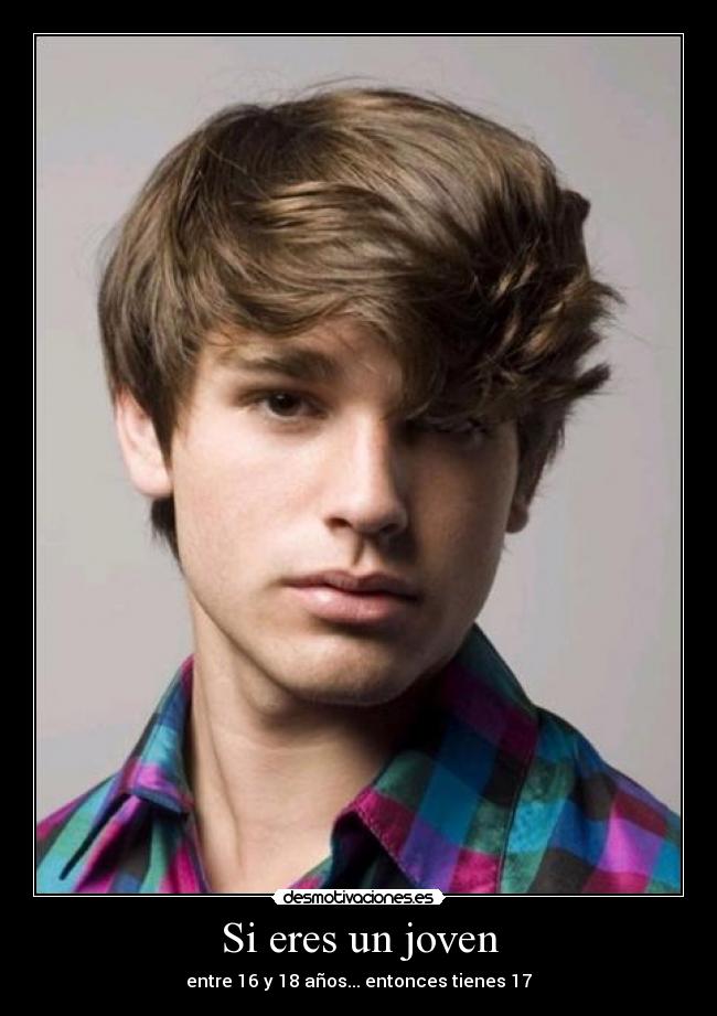 Si eres un joven - entre 16 y 18 años... entonces tienes 17