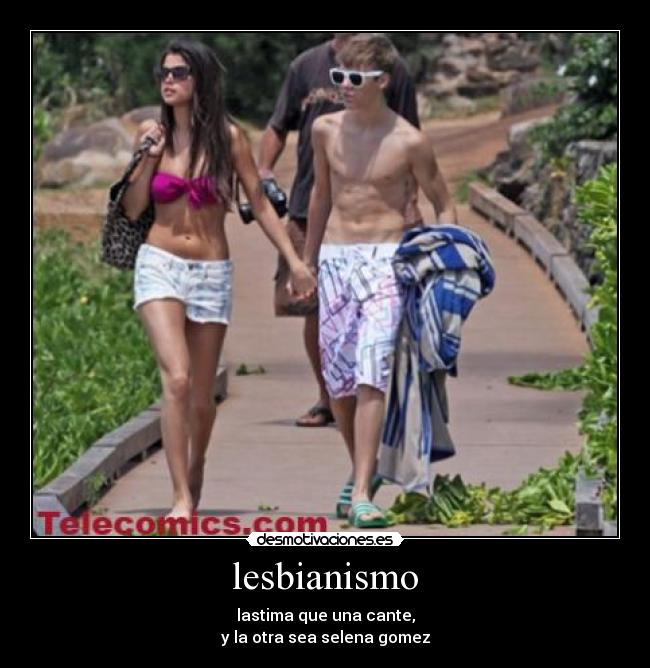 lesbianismo - lastima que una cante,
y la otra sea selena gomez