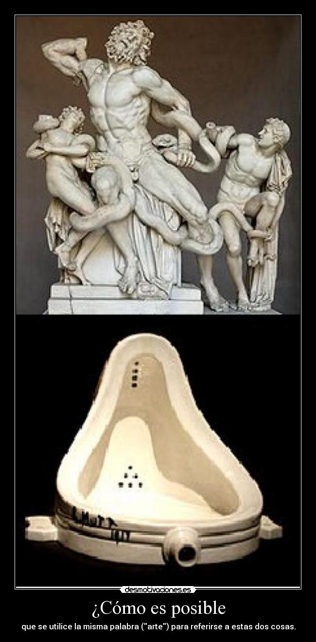 ¿Cómo es posible - que se utilice la misma palabra (arte) para referirse a estas dos cosas.