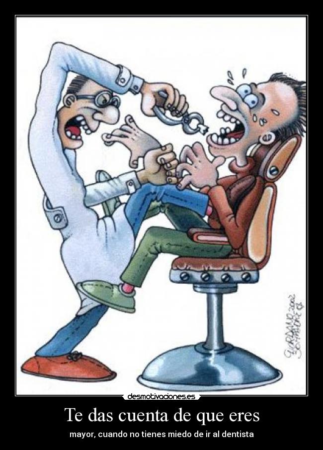 Te das cuenta de que eres - mayor, cuando no tienes miedo de ir al dentista