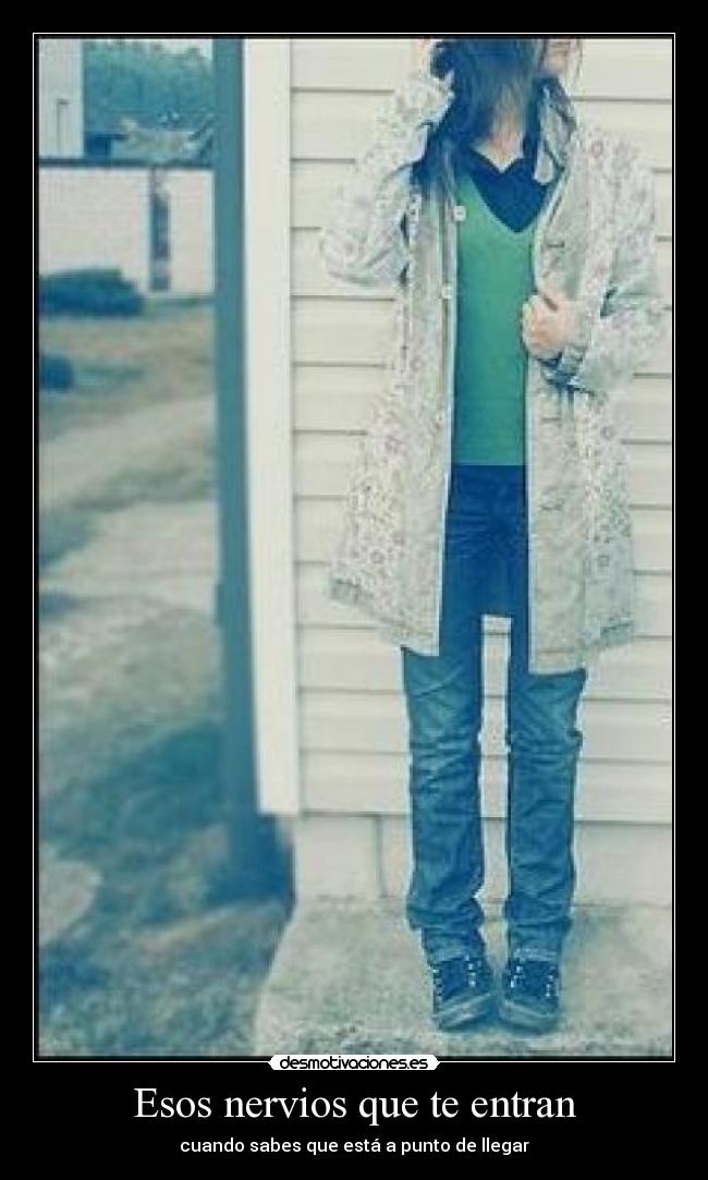 Esos nervios que te entran - cuando sabes que está a punto de llegar