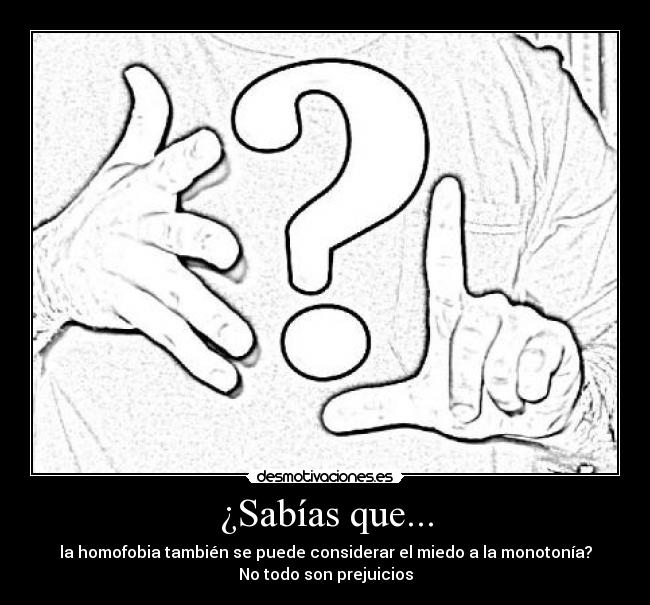 ¿Sabías que... - la homofobia también se puede considerar el miedo a la monotonía?
No todo son prejuicios