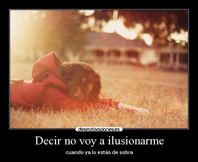 Decir no voy a ilusionarme - cuando ya lo estás de sobra
