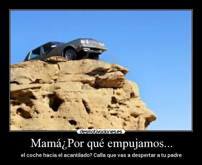 Mamá¿Por qué empujamos... - el coche hacia el acantilado? Calla que vas a despertar a tu padre