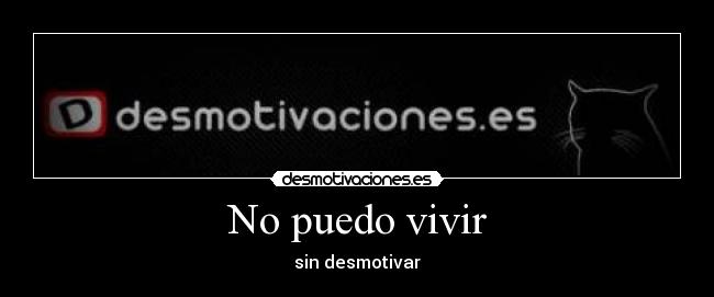 No puedo vivir - sin desmotivar