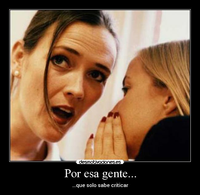 Por esa gente... - ...que solo sabe criticar