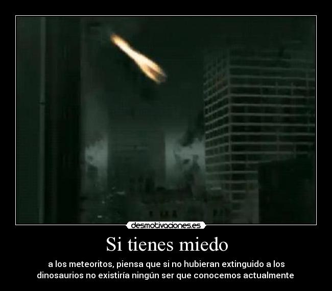 carteles miedo tienes miedo los meteoritos dinosaurios odddellarobia walt_k principal cola desmotivaciones desmotivaciones