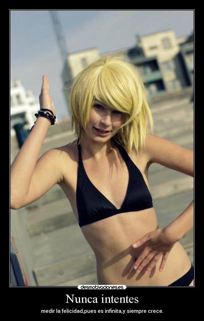 Nunca intentes - medir la felicidad,pues es infinita,y siempre crece.
