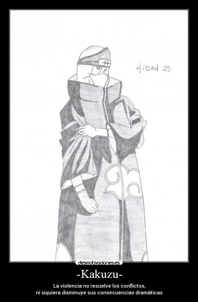 -Kakuzu- - La violencia no resuelve los conflictos,
ni siquiera disminuye sus consecuencias dramáticas