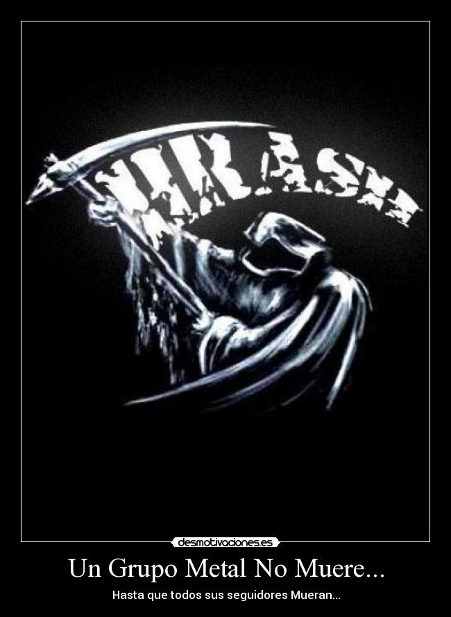 Un Grupo Metal No Muere... - Hasta que todos sus seguidores Mueran...