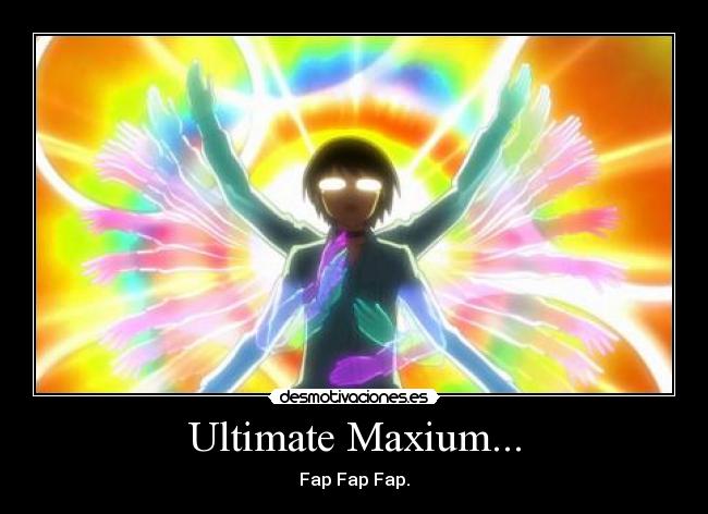Ultimate Maxium... - Fap Fap Fap.