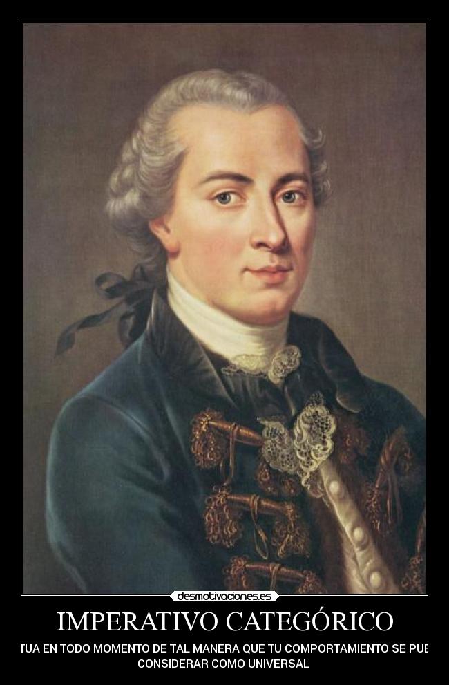 IMPERATIVO CATEGÓRICO - ACTUA EN TODO MOMENTO DE TAL MANERA QUE TU COMPORTAMIENTO SE PUEDA
CONSIDERAR COMO UNIVERSAL 