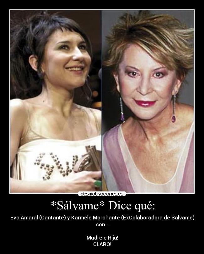 *Sálvame* Dice qué: - Eva Amaral (Cantante) y Karmele Marchante (ExColaboradora de Salvame) son...
Madre e Hija!
CLARO!