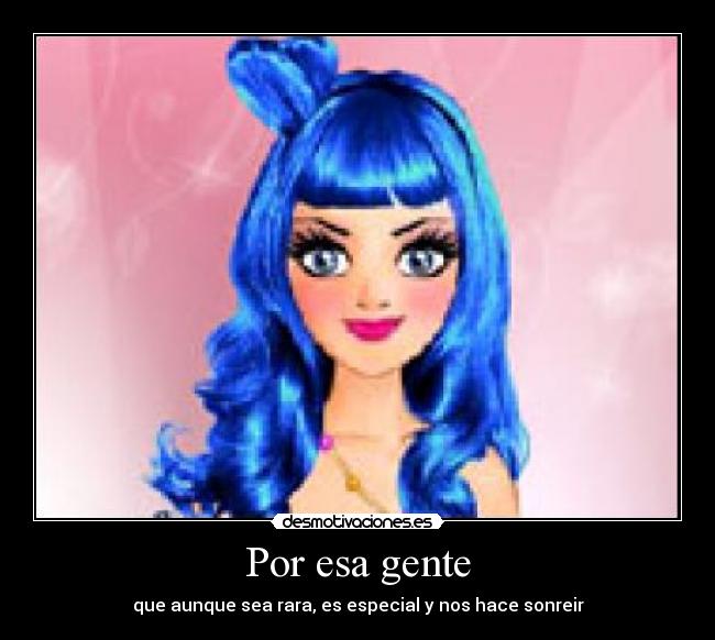 Por esa gente - que aunque sea rara, es especial y nos hace sonreir