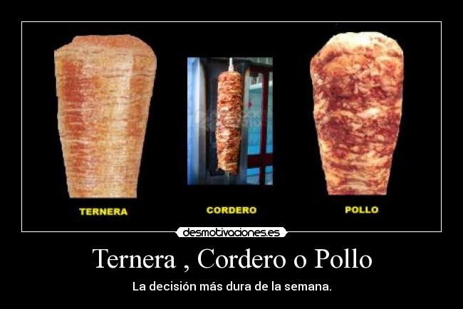 Ternera , Cordero o Pollo - La decisión más dura de la semana.