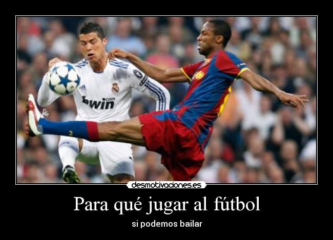 Para qué jugar al fútbol - si podemos bailar