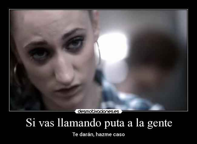 Si vas llamando puta a la gente -