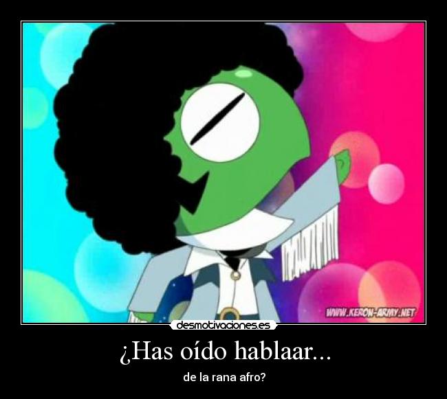 ¿Has oído hablaar... - de la rana afro?