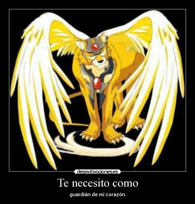 Te necesito como - guardián de mi corazón.