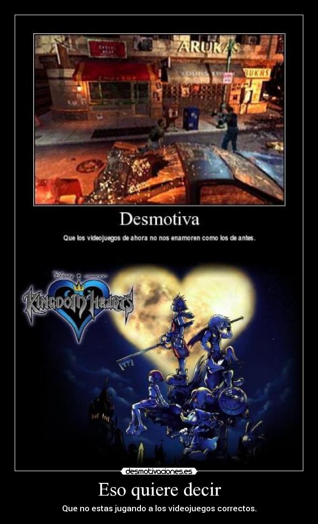 Eso quiere decir - Que no estas jugando a los videojuegos correctos.