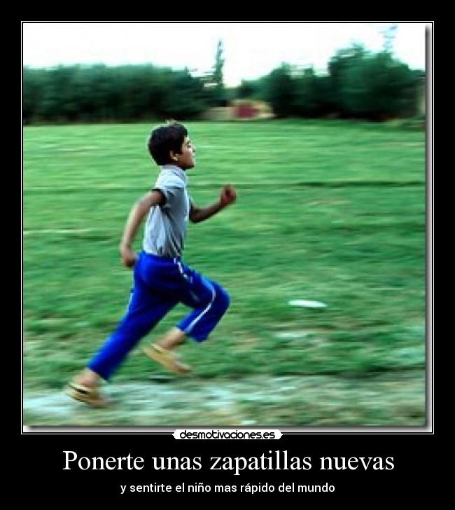 Ponerte unas zapatillas nuevas - y sentirte el niño mas rápido del mundo