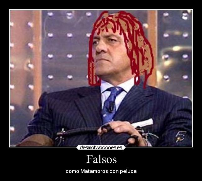 Falsos - como Matamoros con peluca
