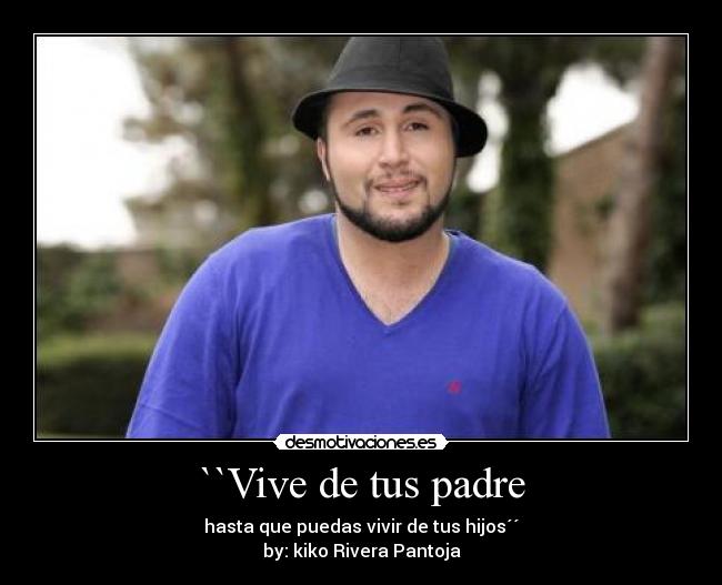 ``Vive de tus padre -