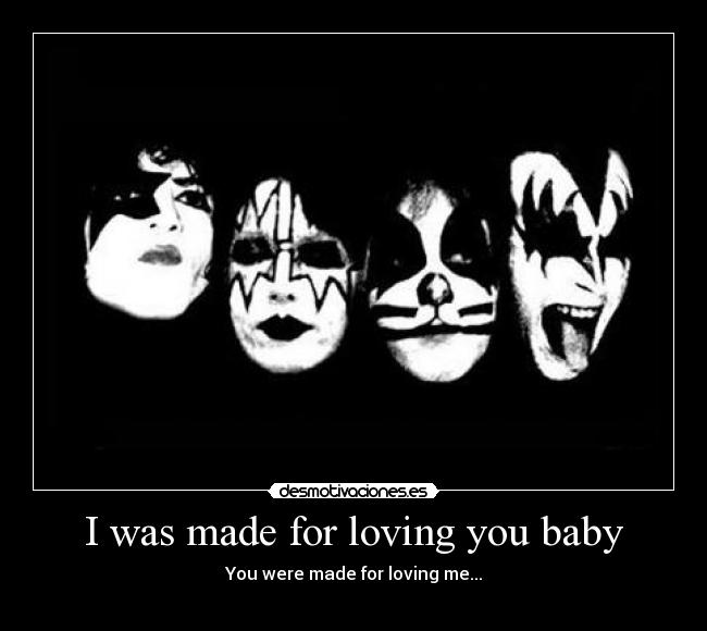 I was made for loving you baby - 