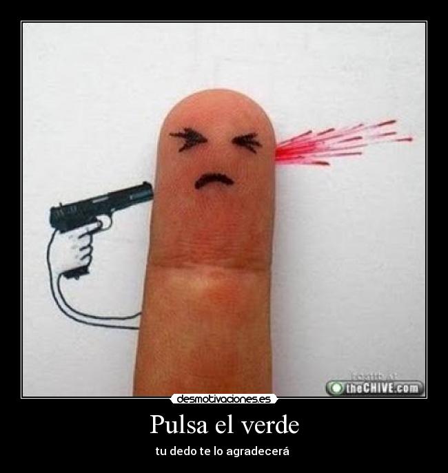 Pulsa el verde - tu dedo te lo agradecerá