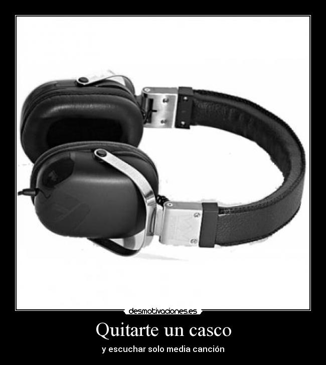 Quitarte un casco - y escuchar solo media canción