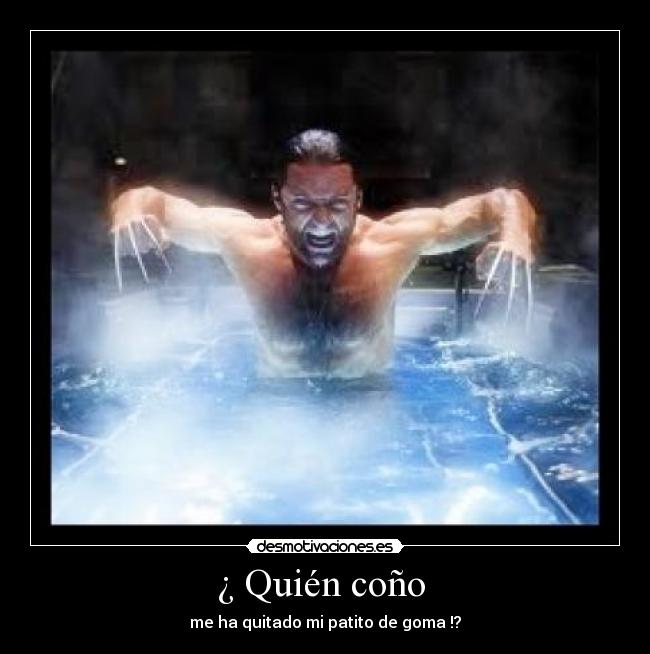 ¿ Quién coño  - me ha quitado mi patito de goma !?