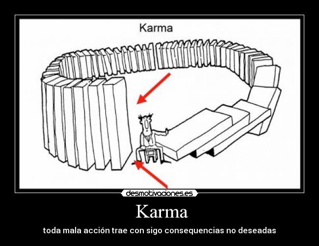 Karma - toda mala acción trae con sigo consequencias no deseadas