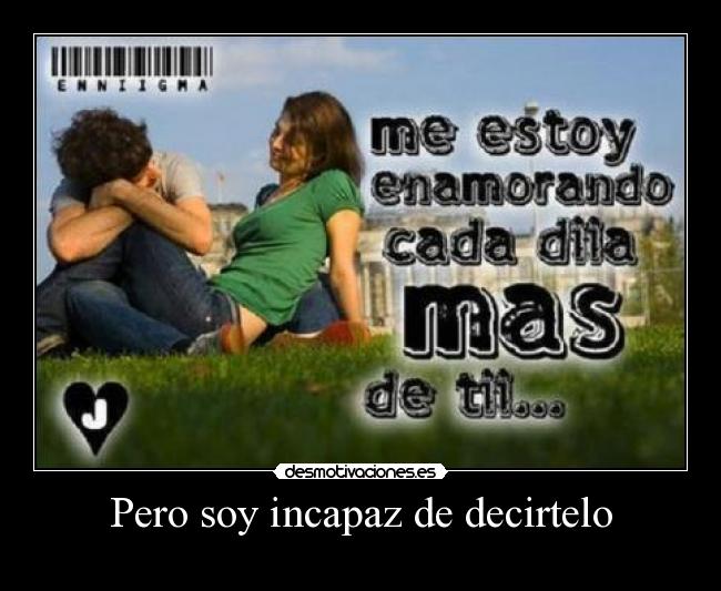 Pero soy incapaz de decirtelo -