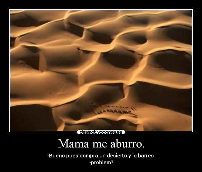 Mama me aburro. -