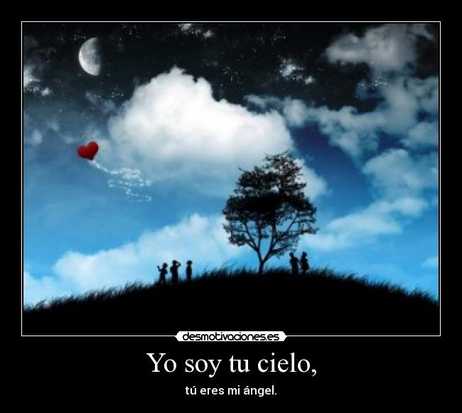 Yo soy tu cielo, - tú eres mi ángel.
